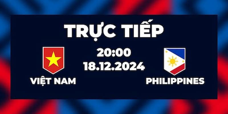 Việt Nam Vs Philippines - Tấm Vé Vào Vòng Bán Kết 