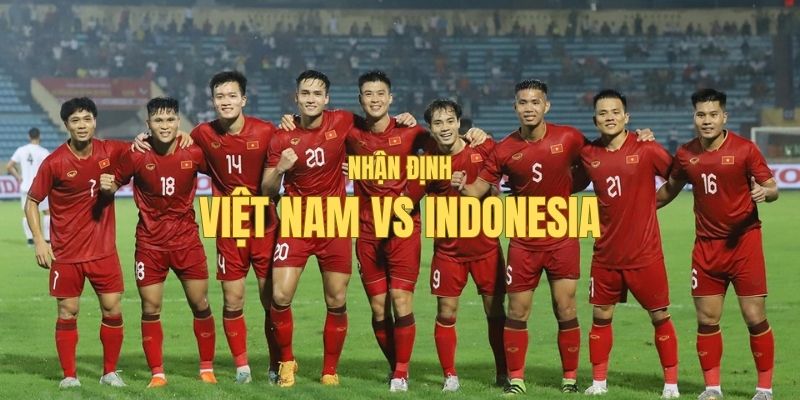 Nhận định kết quả trận đấu Việt Nam vs Indonesia ngày 15/12