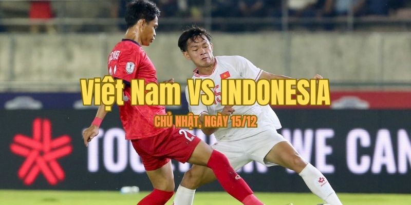 Việt Nam Đấu Với Indonesia: Tự Tin Nghĩ Đến Chiến Thắng