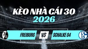 Kèo Freiburg vs Schalke – Nhận Định & Dự Đoán Bundesliga