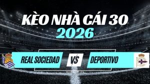 Kèo Real Sociedad vs Deportivo – Nhận Định & Dự Đoán La Liga